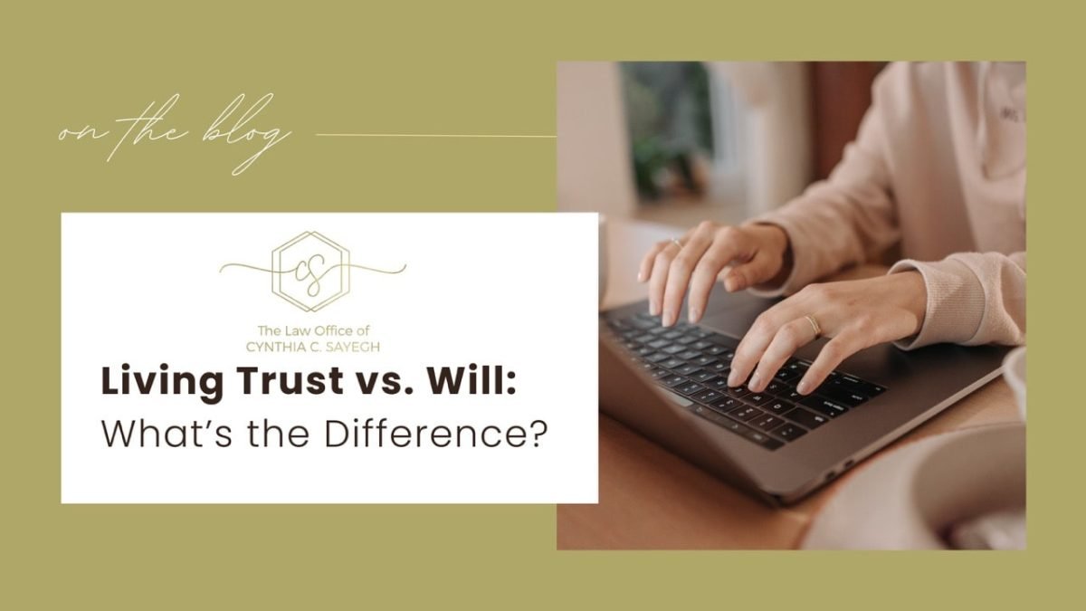 Living Trust vs Will_ What’s the Difference Large-min Blog cover image for Living Trust vs. Will - What’s the Difference - Law Office of Cynthia C. Sayegh - Walnut Creek and Contra Costa County Estate Planning and Probate Attorney